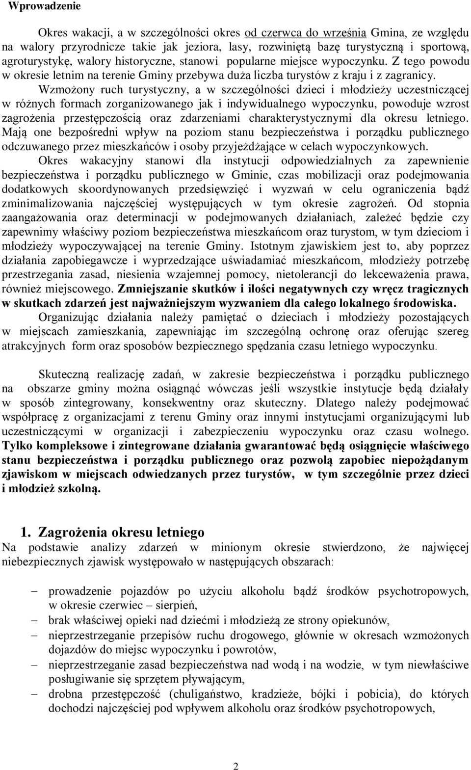 Wzmożony ruch turystyczny, a w szczególności dzieci i młodzieży uczestniczącej w różnych formach zorganizowanego jak i indywidualnego wypoczynku, powoduje wzrost zagrożenia przestępczością oraz