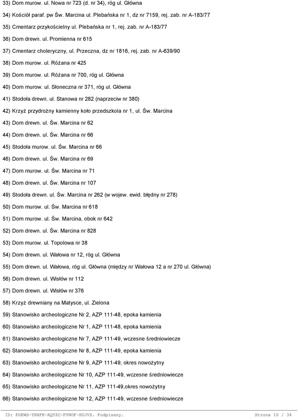 ul. Różana nr 425 39) Dom murow. ul. Różana nr 700, róg ul. Główna 40) Dom murow. ul. Słoneczna nr 371, róg ul. Główna 41) Stodoła drewn. ul. Stanowa nr 282 (naprzeciw nr 380) 42) Krzyż przydrożny kamienny koło przedszkola nr 1, ul.