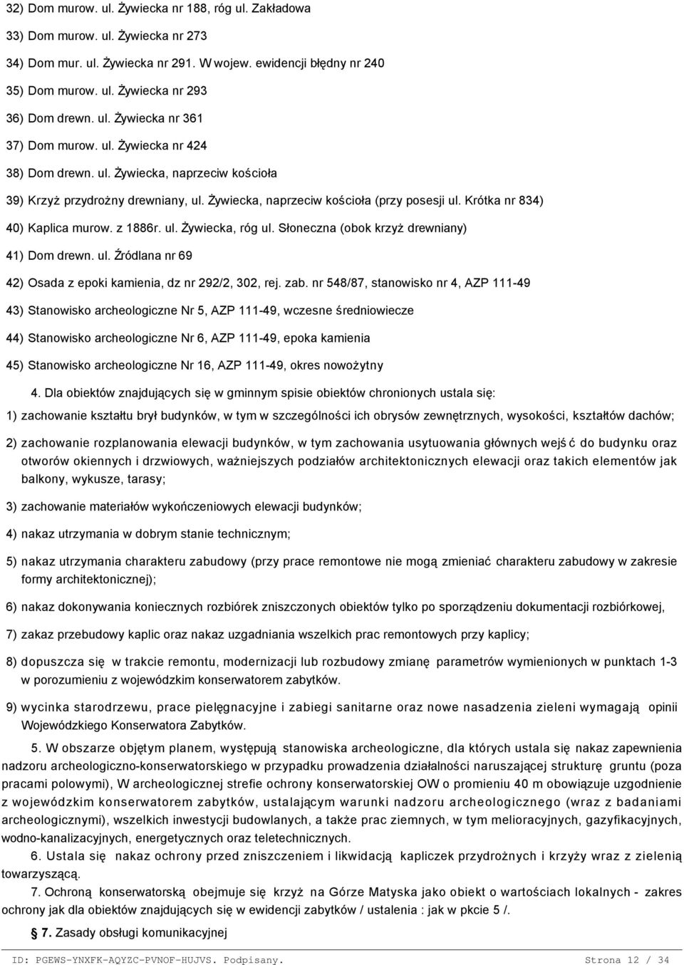 Żywiecka, naprzeciw kościoła (przy posesji ul. Krótka nr 834) 40) Kaplica murow. z 1886r. ul. Żywiecka, róg ul. Słoneczna (obok krzyż drewniany) 41) Dom drewn. ul. Źródlana nr 69 42) Osada z epoki kamienia, dz nr 292/2, 302, rej.