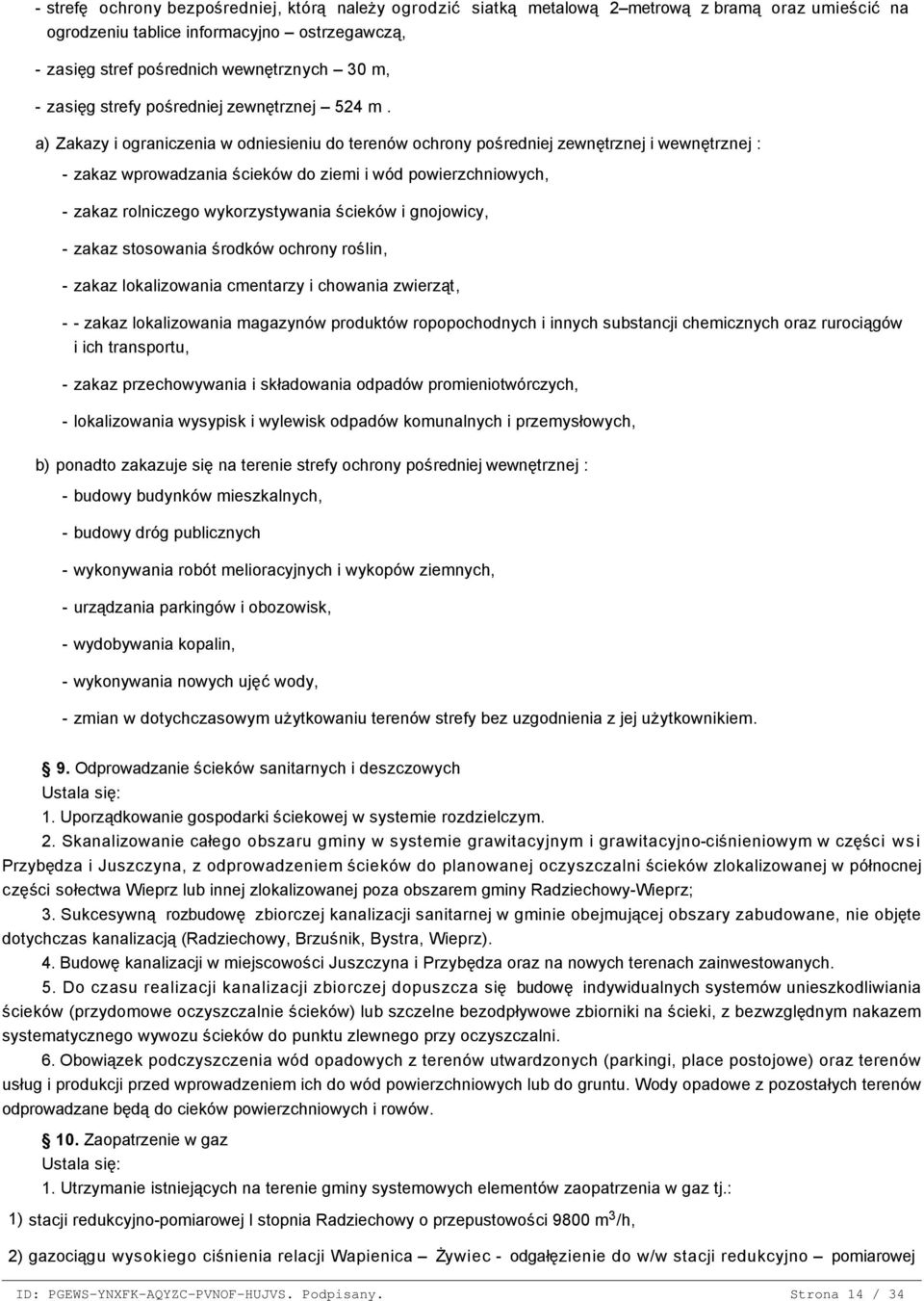 a) Zakazy i ograniczenia w odniesieniu do terenów ochrony pośredniej zewnętrznej i wewnętrznej : - zakaz wprowadzania ścieków do ziemi i wód powierzchniowych, - zakaz rolniczego wykorzystywania