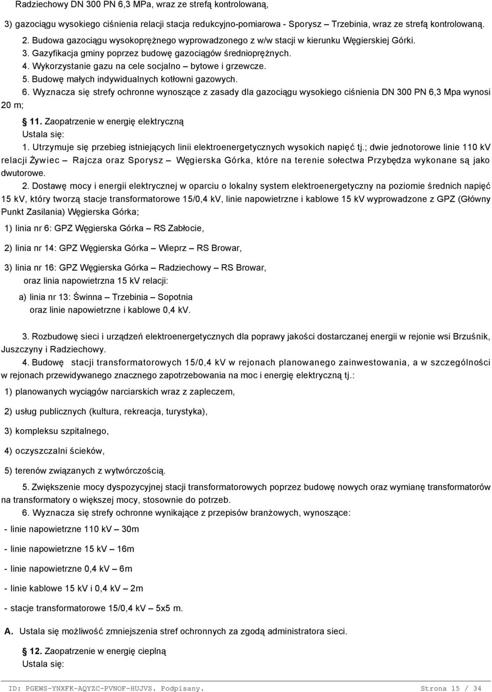 Budowa gazociągu wysokoprężnego wyprowadzonego z w/w stacji w kierunku Węgierskiej Górki. 3. Gazyfikacja gminy poprzez budowę gazociągów średnioprężnych. 4.