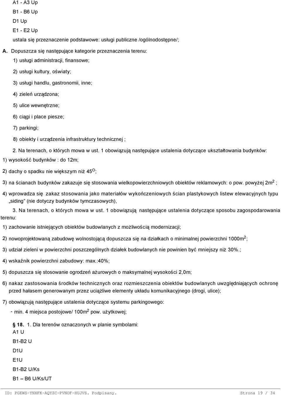 Dopuszcza się następujące kategorie przeznaczenia terenu: 1) usługi administracji, finansowe; 2) usługi kultury, oświaty; 3) usługi handlu, gastronomii, inne; 4) zieleń urządzona; 5) ulice