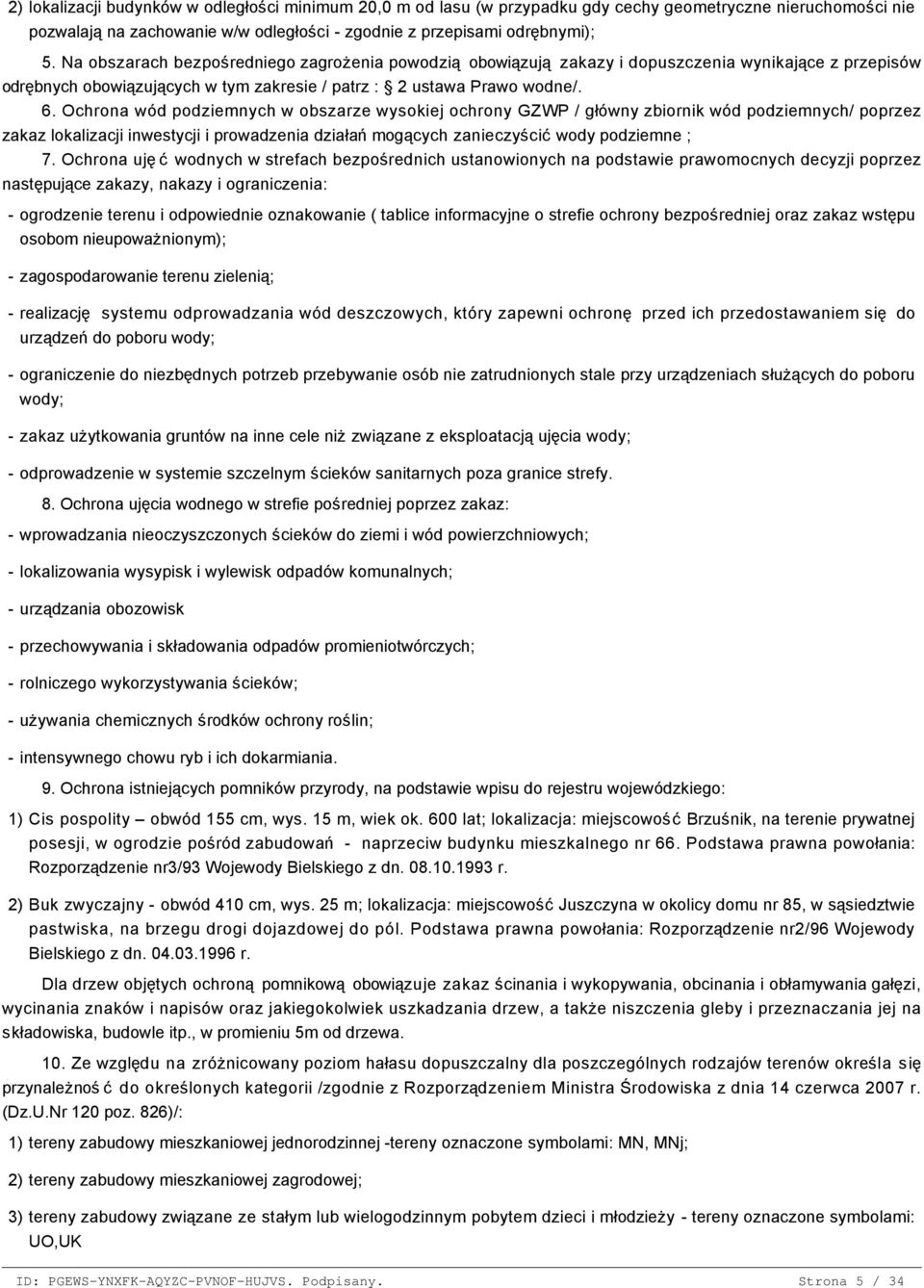 Na obszarach bezpośredniego zagrożenia powodzią obowiązują zakazy i dopuszczenia wynikające z przepisów odrębnych obowiązujących w tym zakresie / patrz : 2 ustawa Prawo wodne/. 6.