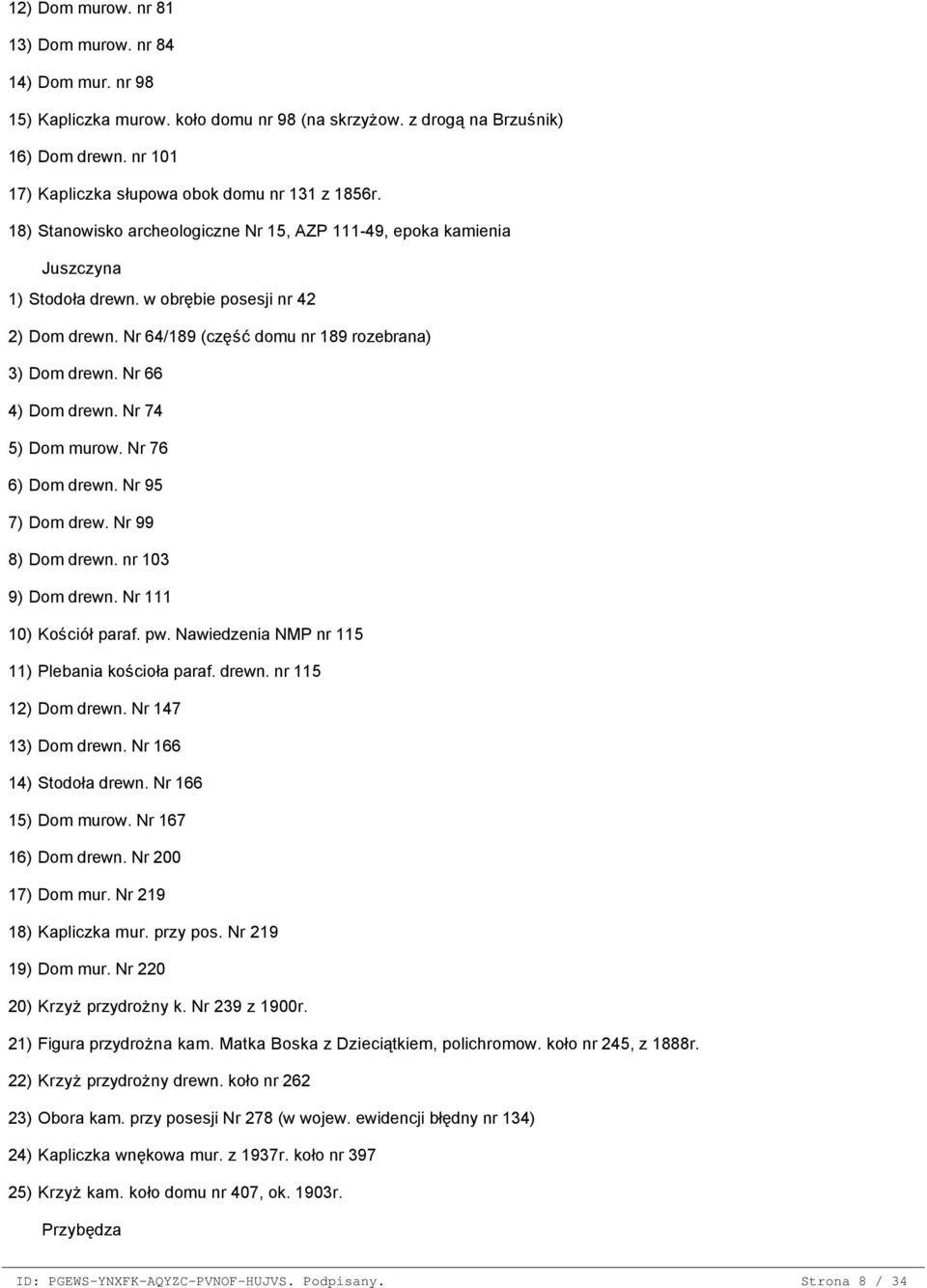 18) Stanowisko archeologiczne Nr 15, AZP 111-49, epoka kamienia Juszczyna 1) Stodoła drewn. w obrębie posesji nr 42 2) Dom drewn. Nr 64/189 (część domu nr 189 rozebrana) 3) Dom drewn.