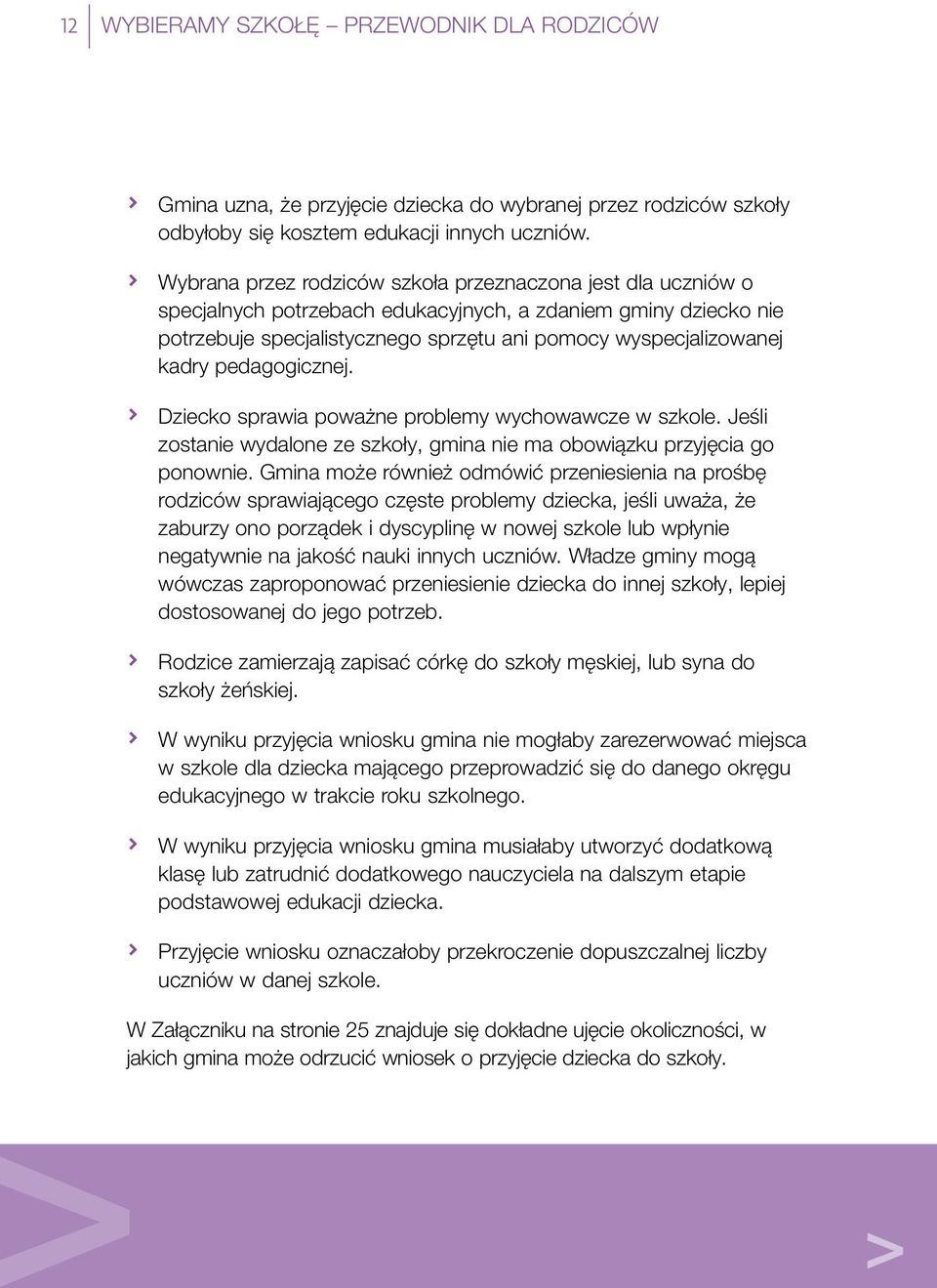 kadry pedagogicznej. > Dziecko sprawia poważne problemy wychowawcze w szkole. Jeśli zostanie wydalone ze szkoły, gmina nie ma obowiązku przyjęcia go ponownie.