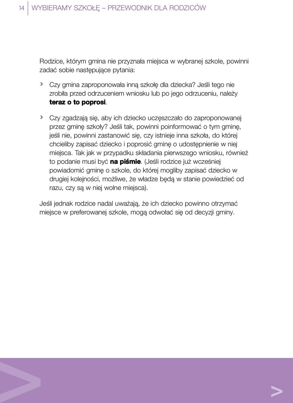 Jeśli tak, powinni poinformować o tym gminę, jeśli nie, powinni zastanowić się, czy istnieje inna szkoła, do której chcieliby zapisać dziecko i poprosić gminę o udostępnienie w niej miejsca.