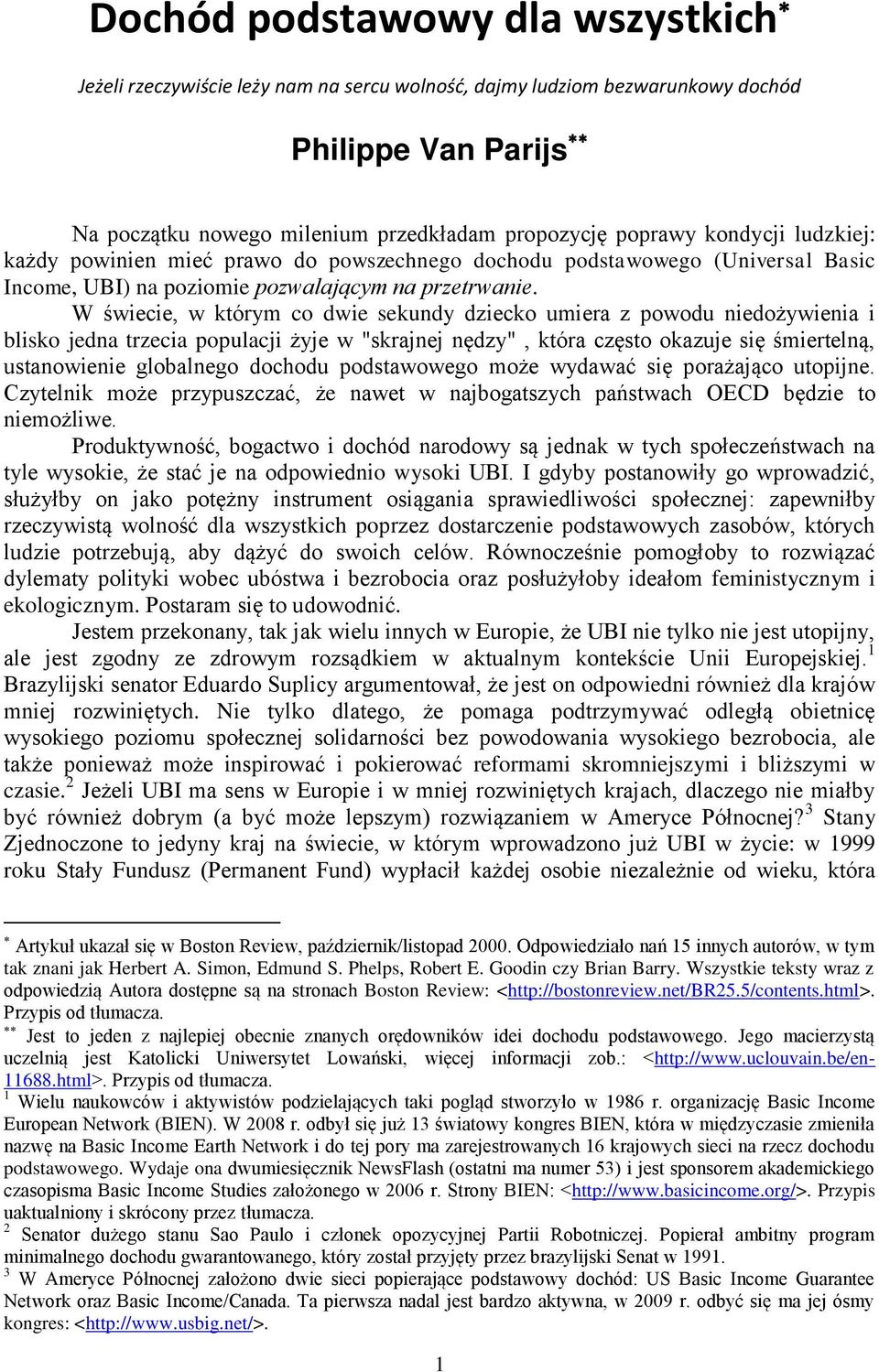 W świecie, w którym co dwie sekundy dziecko umiera z powodu niedożywienia i blisko jedna trzecia populacji żyje w "skrajnej nędzy", która często okazuje się śmiertelną, ustanowienie globalnego