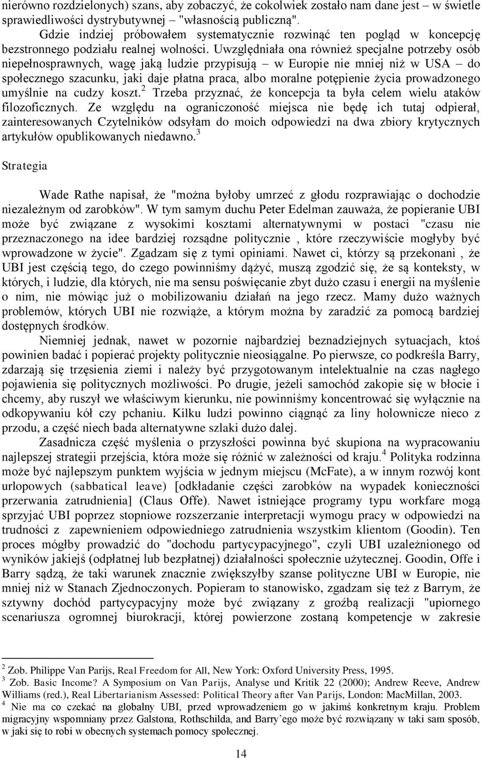 Uwzględniała ona również specjalne potrzeby osób niepełnosprawnych, wagę jaką ludzie przypisują w Europie nie mniej niż w USA do społecznego szacunku, jaki daje płatna praca, albo moralne potępienie