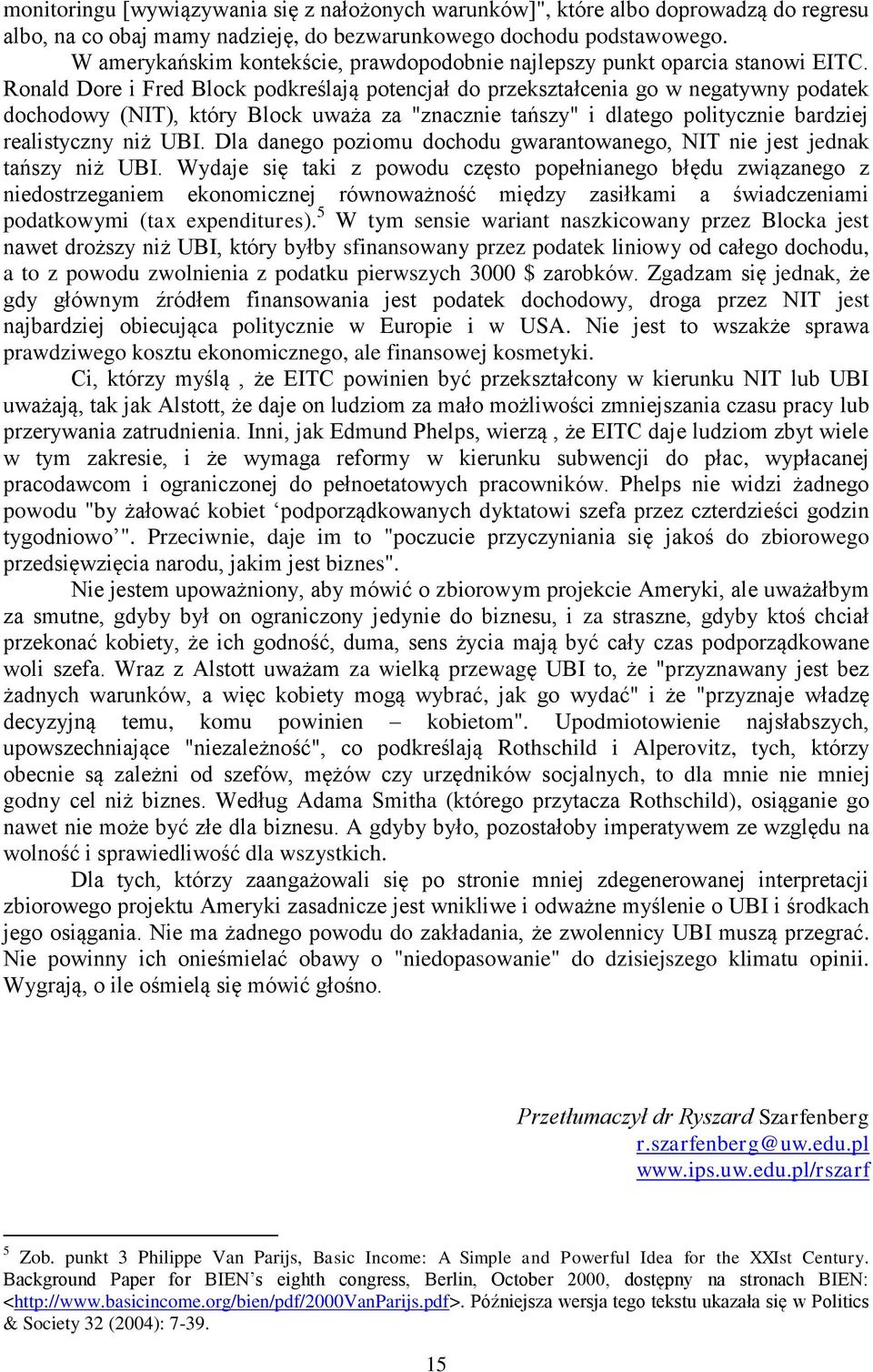 Ronald Dore i Fred Block podkreślają potencjał do przekształcenia go w negatywny podatek dochodowy (NIT), który Block uważa za "znacznie tańszy" i dlatego politycznie bardziej realistyczny niż UBI.