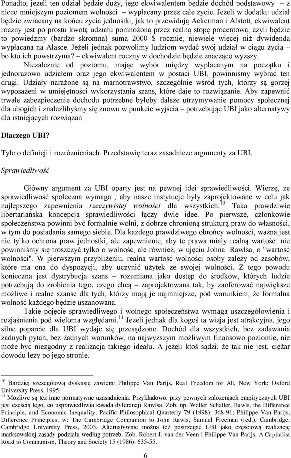 będzie to powiedzmy (bardzo skromna) suma 2000 $ rocznie, niewiele więcej niż dywidenda wypłacana na Alasce. Jeżeli jednak pozwolimy ludziom wydać swój udział w ciągu życia bo kto ich powstrzyma?