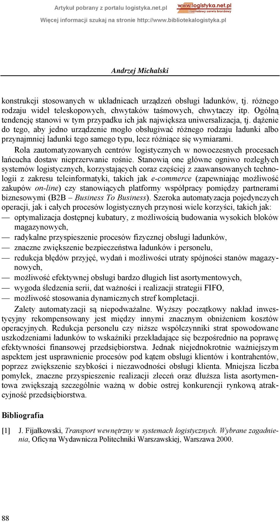 dążenie do tego, aby jedno urządzenie mogło obsługiwać różnego rodzaju ładunki albo przynajmniej ładunki tego samego typu, lecz różniące się wymiarami.