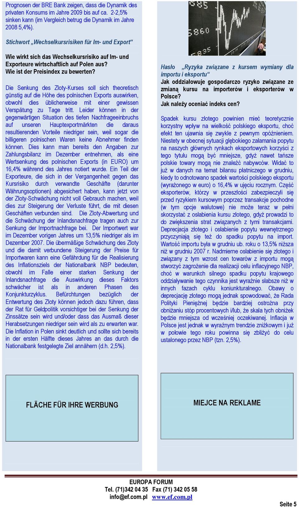 Die Senkung des Zloty-Kurses soll sich theoretisch günstig auf die Höhe des polnischen Exports auswirken, obwohl dies üblicherweise mit einer gewissen Verspätung zu Tage tritt.