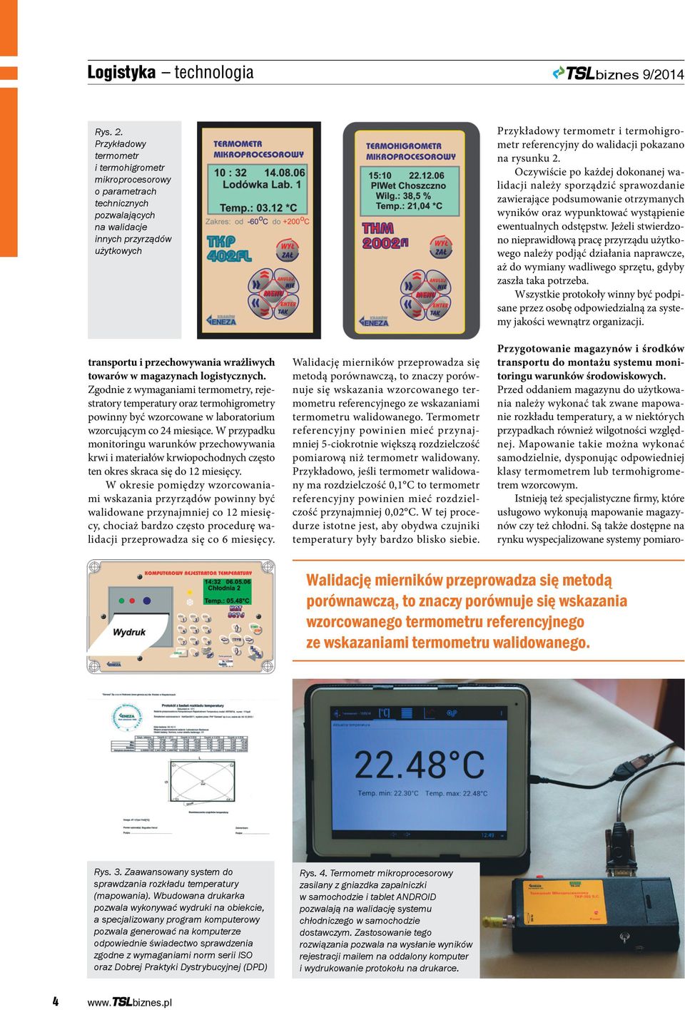 logistycznych. Zgodnie z wymaganiami termometry, rejestratory temperatury oraz termohigrometry powinny być wzorcowane w laboratorium wzorcującym co 24 miesiące.