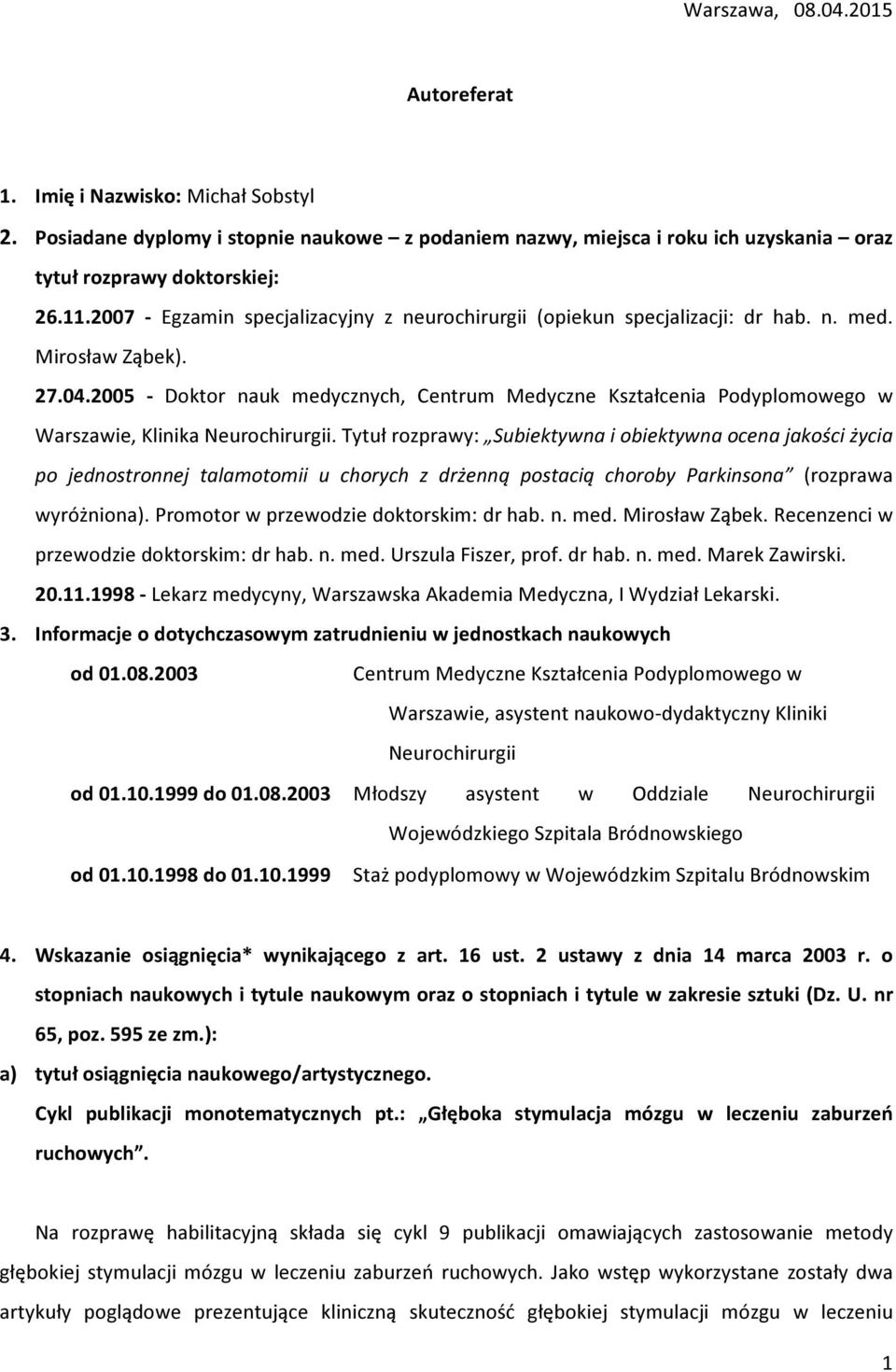 2005 - Doktor nauk medycznych, Centrum Medyczne Kształcenia Podyplomowego w Warszawie, Klinika Neurochirurgii.