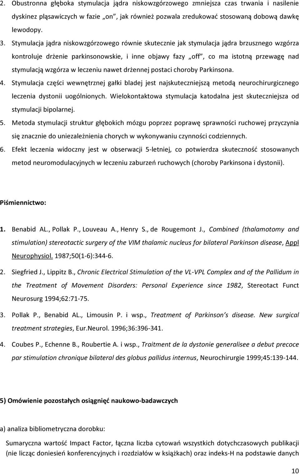 leczeniu nawet drżennej postaci choroby Parkinsona. 4. Stymulacja części wewnętrznej gałki bladej jest najskuteczniejszą metodą neurochirurgicznego leczenia dystonii uogólnionych.