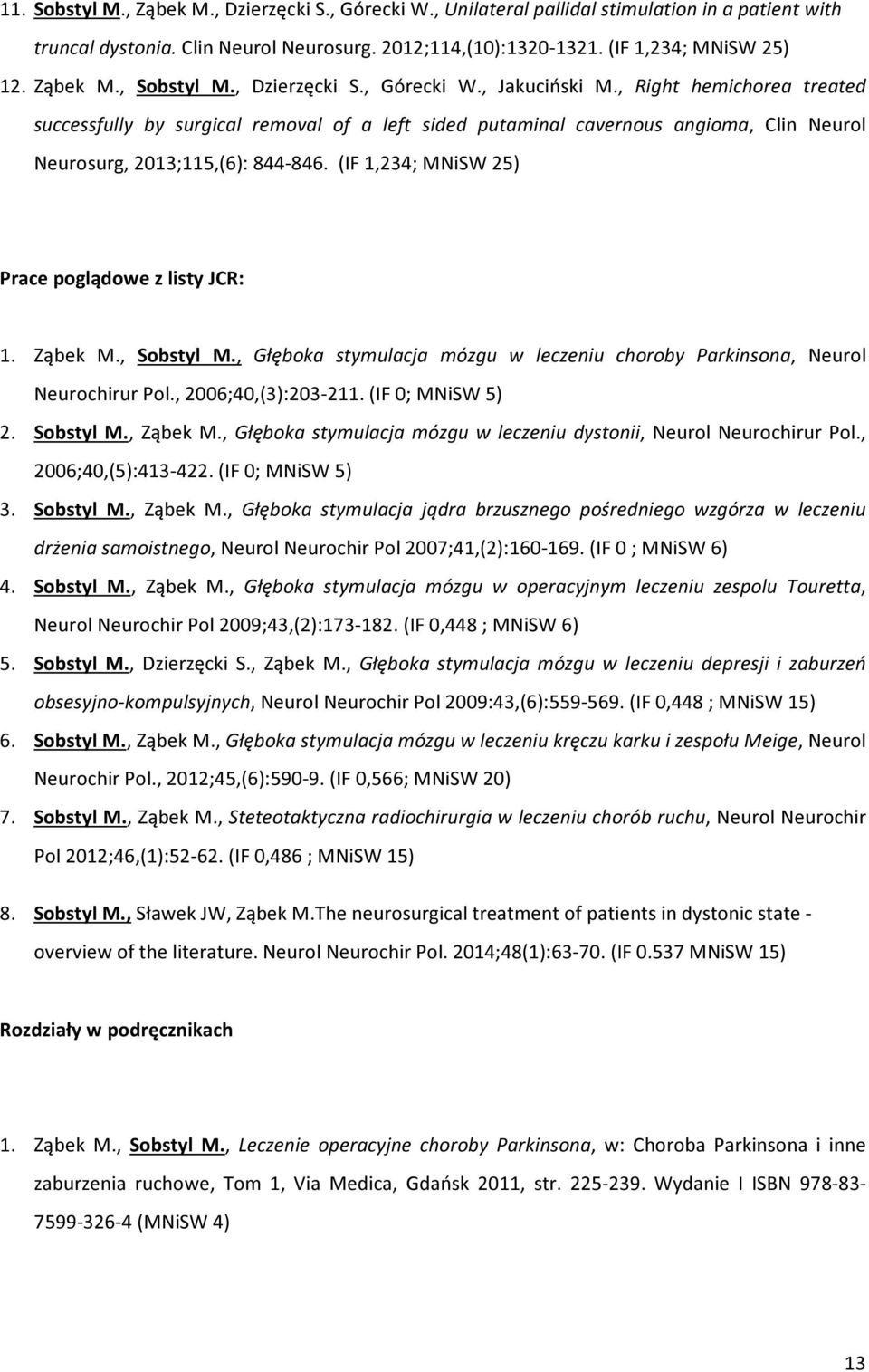 , Right hemichorea treated successfully by surgical removal of a left sided putaminal cavernous angioma, Clin Neurol Neurosurg, 2013;115,(6): 844-846.