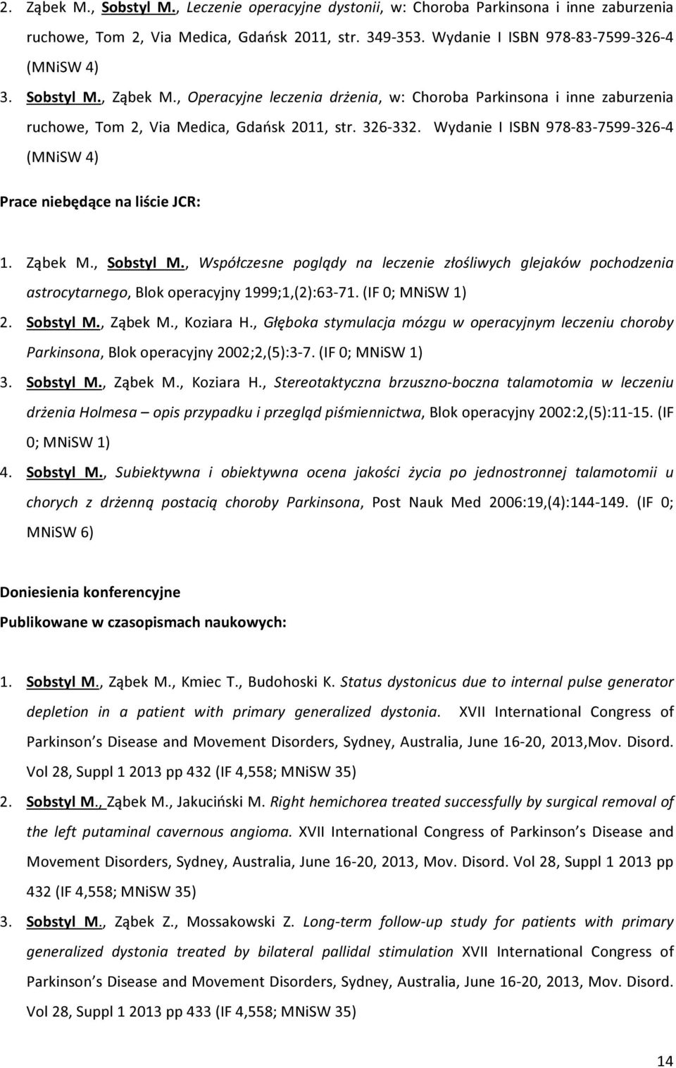 Wydanie I ISBN 978-83-7599-326-4 (MNiSW 4) Prace niebędące na liście JCR: 1. Ząbek M., Sobstyl M.