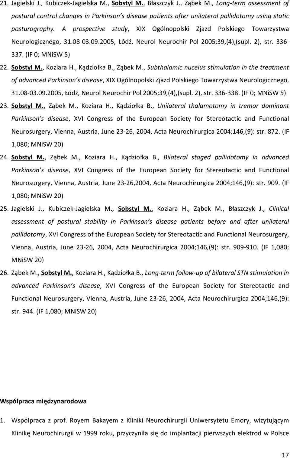 A prospective study, XIX Ogólnopolski Zjazd Polskiego Towarzystwa Neurologicznego, 31.08-03.09.2005, Łódź, Neurol Neurochir Pol 2005;39,(4),(supl. 2), str. 336-337. (IF 0; MNiSW 5) 22. Sobstyl M.