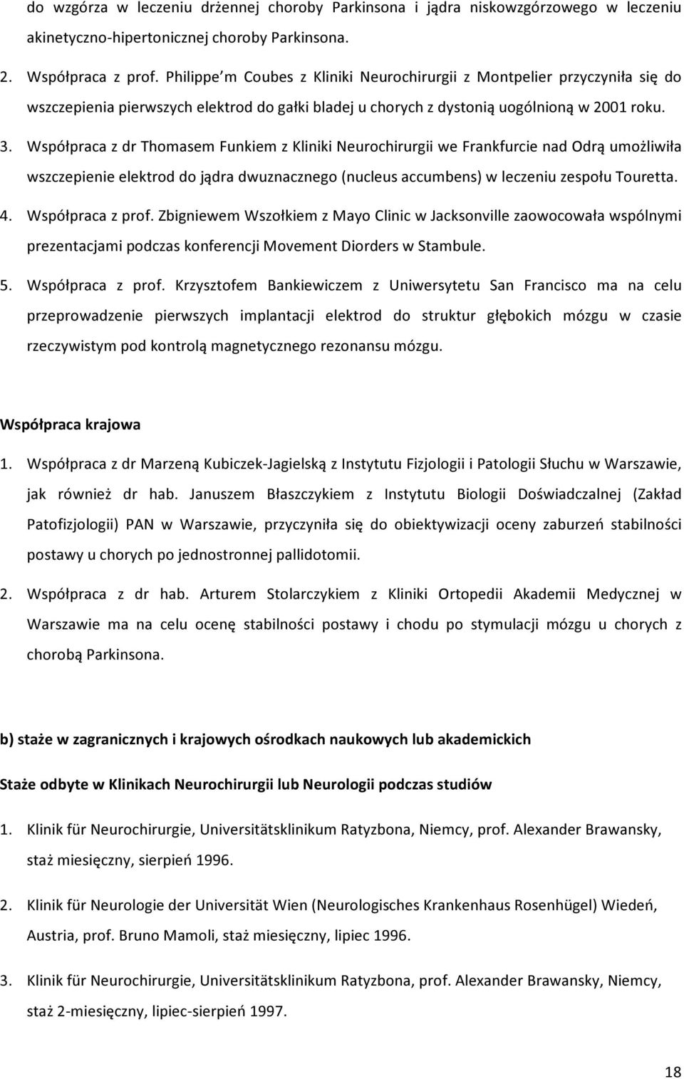 Współpraca z dr Thomasem Funkiem z Kliniki Neurochirurgii we Frankfurcie nad Odrą umożliwiła wszczepienie elektrod do jądra dwuznacznego (nucleus accumbens) w leczeniu zespołu Touretta. 4.