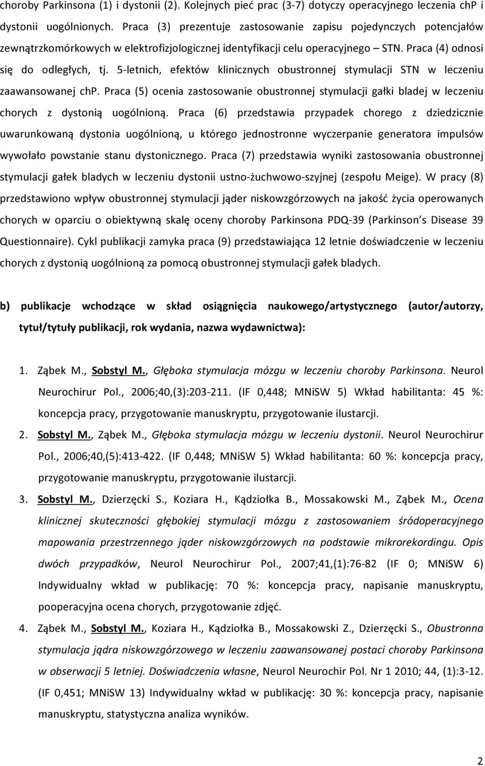 5-letnich, efektów klinicznych obustronnej stymulacji STN w leczeniu zaawansowanej chp. Praca (5) ocenia zastosowanie obustronnej stymulacji gałki bladej w leczeniu chorych z dystonią uogólnioną.