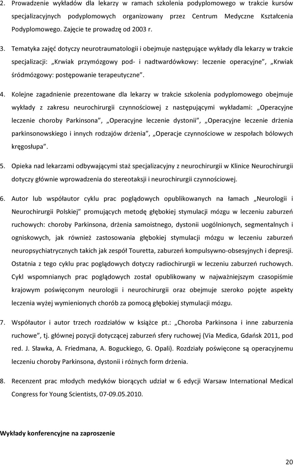 Tematyka zajęć dotyczy neurotraumatologii i obejmuje następujące wykłady dla lekarzy w trakcie specjalizacji: Krwiak przymózgowy pod- i nadtwardówkowy: leczenie operacyjne, Krwiak śródmózgowy: