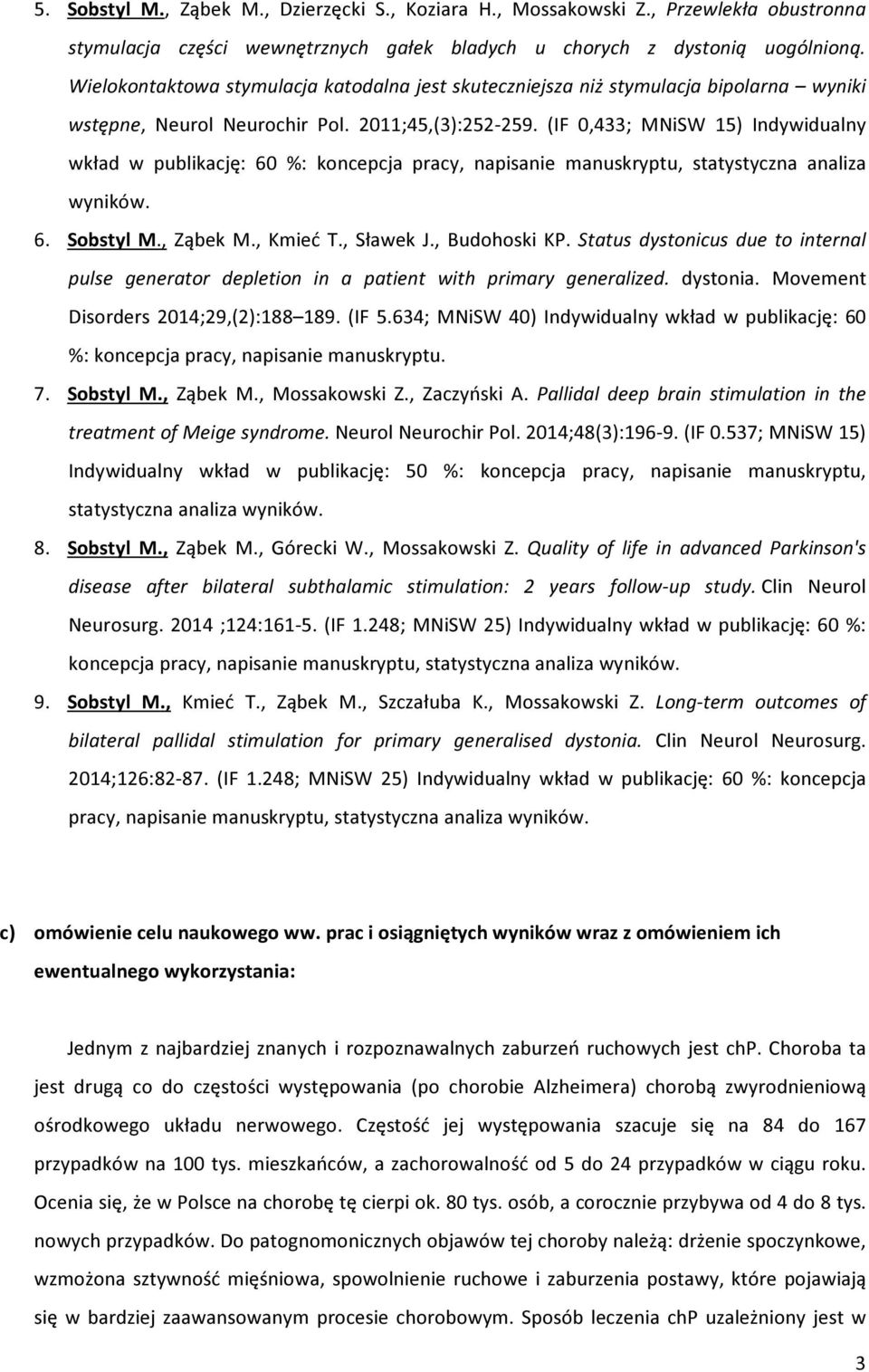 (IF 0,433; MNiSW 15) Indywidualny wkład w publikację: 60 %: koncepcja pracy, napisanie manuskryptu, statystyczna analiza wyników. 6. Sobstyl M., Ząbek M., Kmieć T., Sławek J., Budohoski KP.