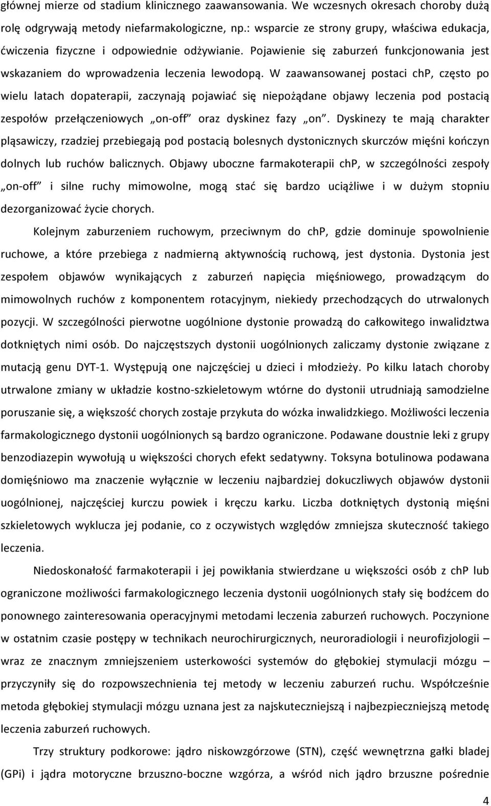 W zaawansowanej postaci chp, często po wielu latach dopaterapii, zaczynają pojawiać się niepożądane objawy leczenia pod postacią zespołów przełączeniowych on-off oraz dyskinez fazy on.