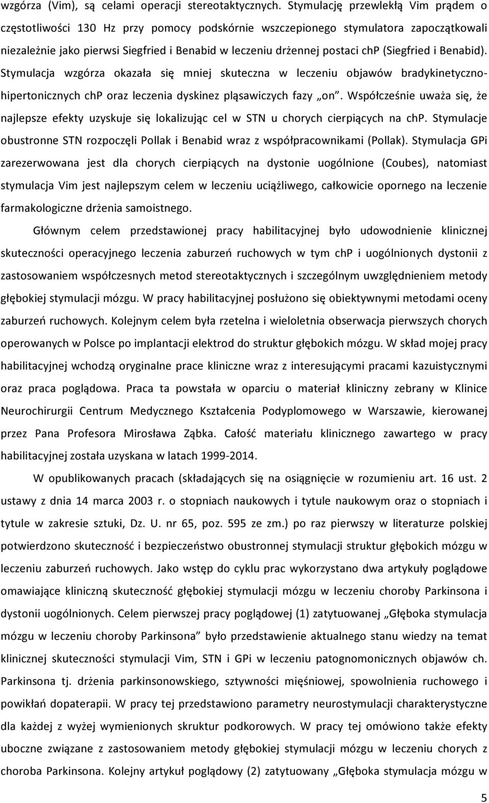 (Siegfried i Benabid). Stymulacja wzgórza okazała się mniej skuteczna w leczeniu objawów bradykinetycznohipertonicznych chp oraz leczenia dyskinez pląsawiczych fazy on.