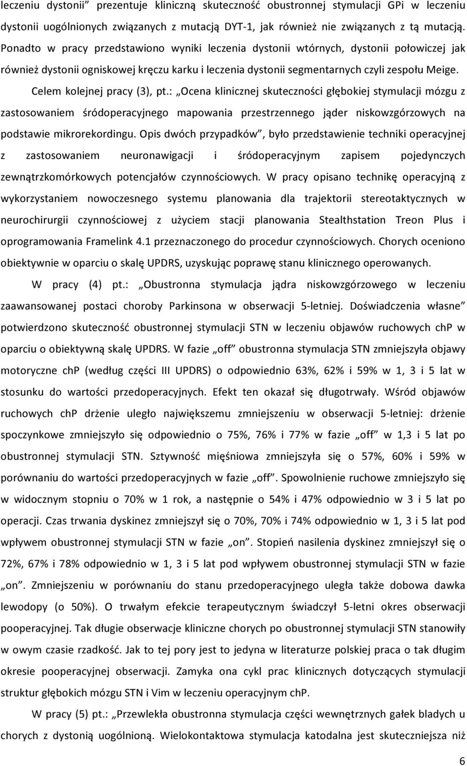 Celem kolejnej pracy (3), pt.: Ocena klinicznej skuteczności głębokiej stymulacji mózgu z zastosowaniem śródoperacyjnego mapowania przestrzennego jąder niskowzgórzowych na podstawie mikrorekordingu.