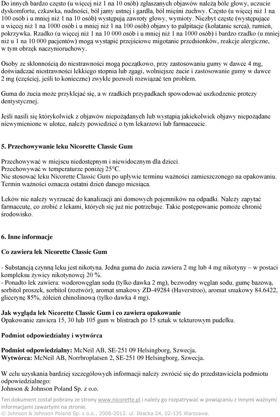 Niezbyt częste (występujące u więcej niż 1 na 1000 osób i u mniej niż 1 na 100 osób) objawy to palpitacje (kołatanie serca), rumień, pokrzywka.