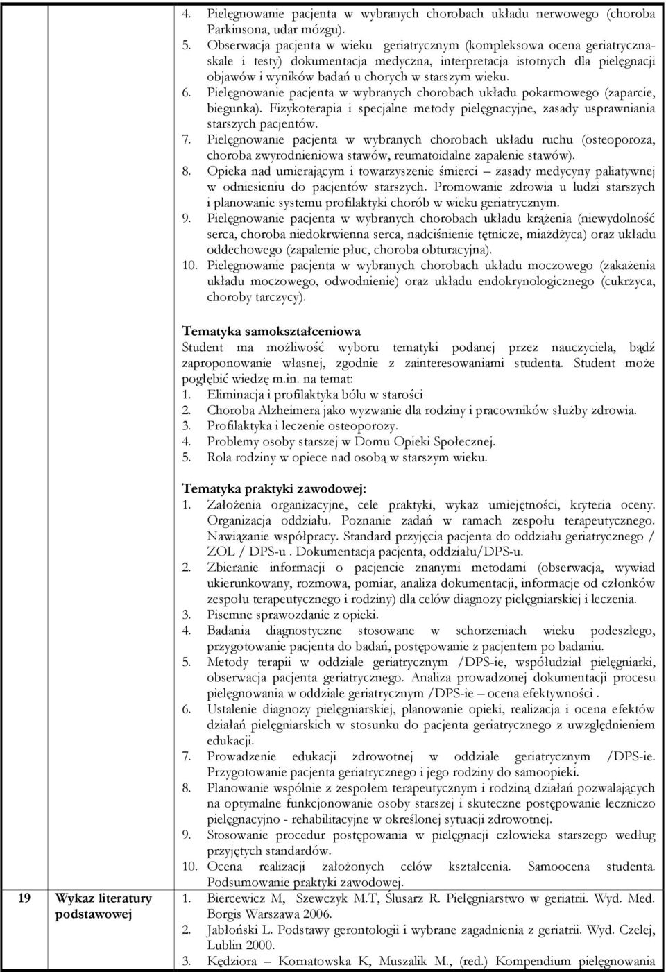 wieku. 6. Pielęgnowanie pacjenta w wybranych chorobach układu pokarmowego (zaparcie, biegunka). Fizykoterapia i specjalne metody pielęgnacyjne, zasady usprawniania starszych pacjentów. 7.
