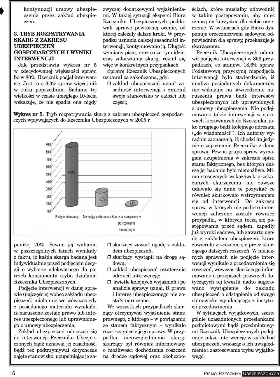 Jest to o 3,3% spraw wi cej ni w roku poprzednim. Badanie tej wielkoêci w czasie ubieg ego 10-lecia wskazuje, e nie spad a ona nigdy poni ej 70%.