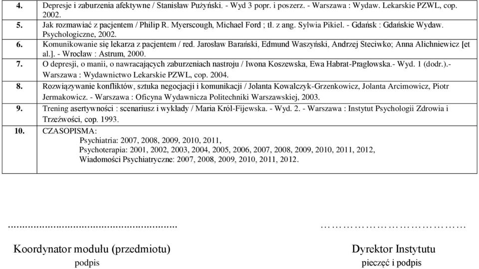 - Wrocław : Astrum, 000. 7. O depresji, o manii, o nawracających zaburzeniach nastroju / Iwona Koszewska, Ewa Habrat-Pragłowska.- Wyd. 1 (dodr.).- Warszawa : Wydawnictwo Lekarskie PZWL, cop. 004. 8.