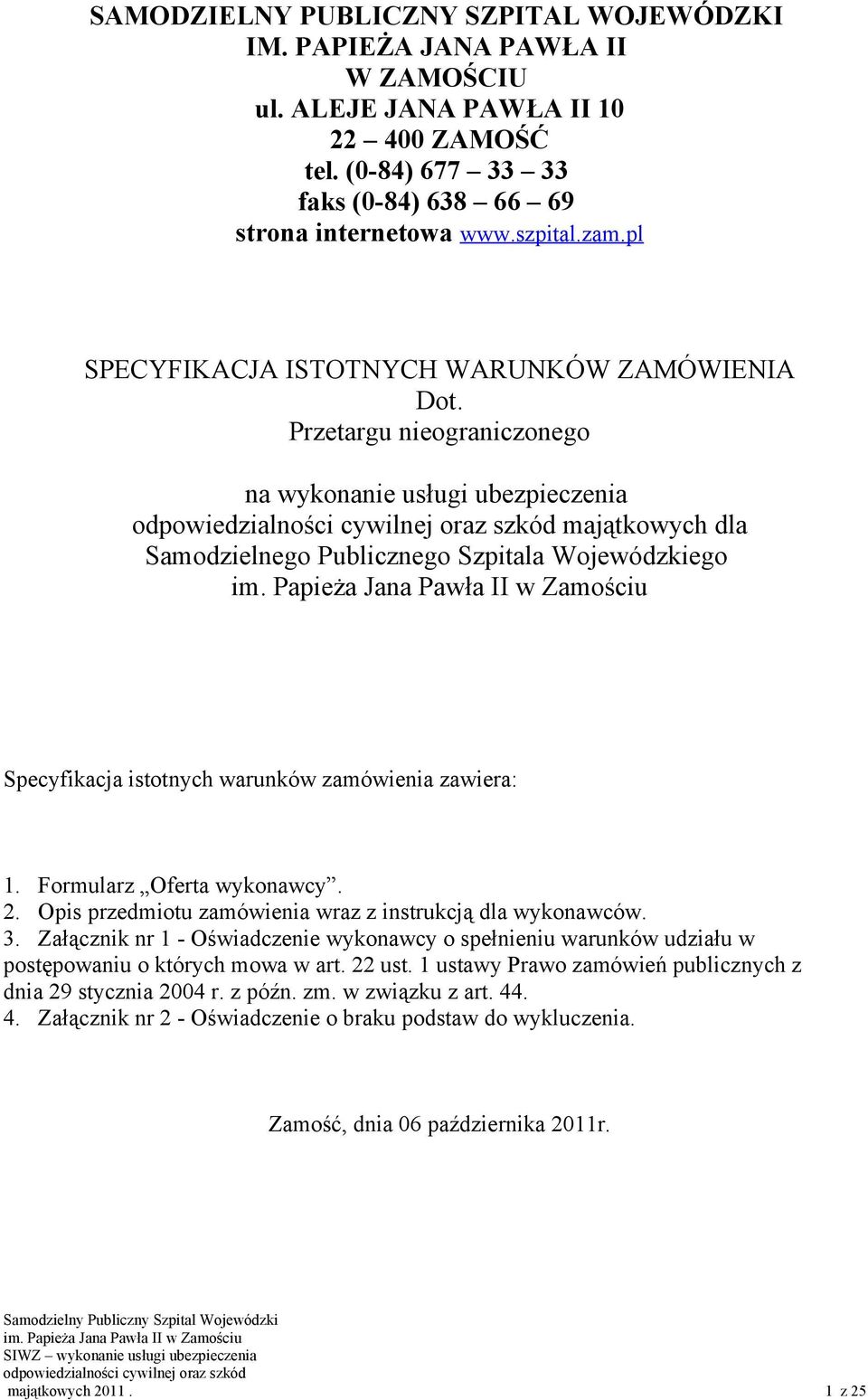 Przetargu nieograniczonego na wykonanie usługi ubezpieczenia majątkowych dla Samodzielnego Publicznego Szpitala Wojewódzkiego Specyfikacja istotnych warunków zamówienia zawiera: 1.