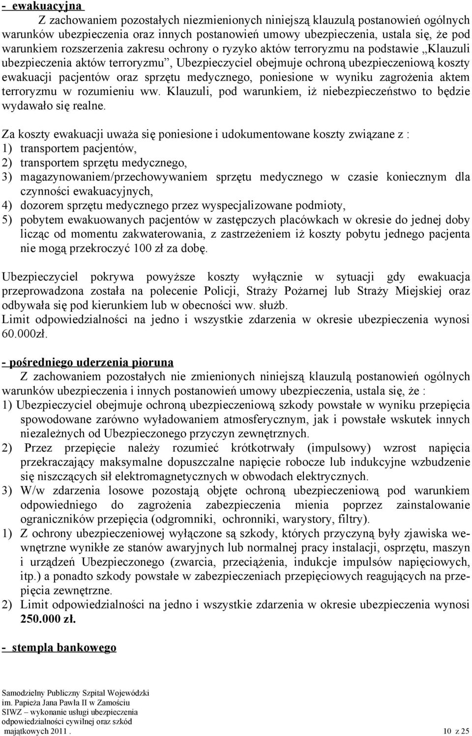 medycznego, poniesione w wyniku zagrożenia aktem terroryzmu w rozumieniu ww. Klauzuli, pod warunkiem, iż niebezpieczeństwo to będzie wydawało się realne.