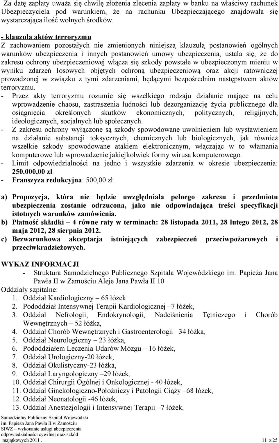 - klauzula aktów terroryzmu Z zachowaniem pozostałych nie zmienionych niniejszą klauzulą postanowień ogólnych warunków ubezpieczenia i innych postanowień umowy ubezpieczenia, ustala się, że do