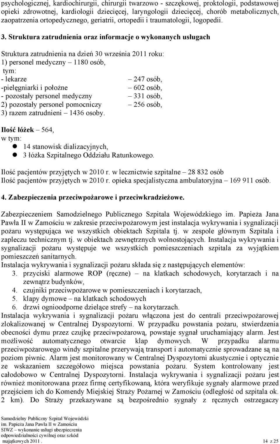 Struktura zatrudnienia oraz informacje o wykonanych usługach Struktura zatrudnienia na dzień 30 września 2011 roku: 1) personel medyczny 1180 osób, tym: - lekarze 247 osób, -pielęgniarki i położne