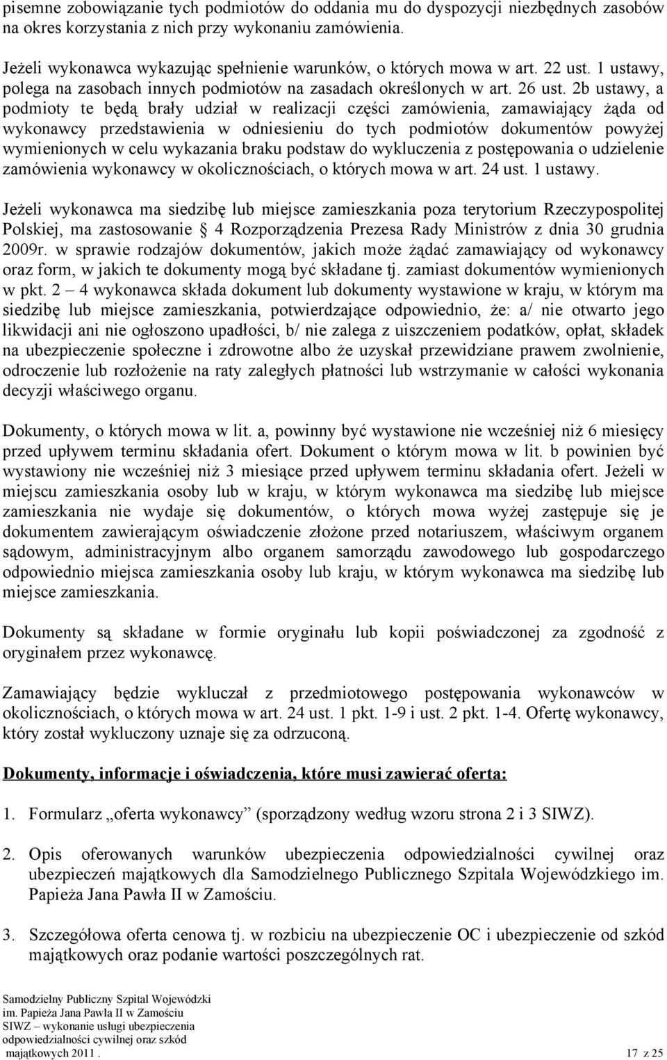 2b ustawy, a podmioty te będą brały udział w realizacji części zamówienia, zamawiający żąda od wykonawcy przedstawienia w odniesieniu do tych podmiotów dokumentów powyżej wymienionych w celu