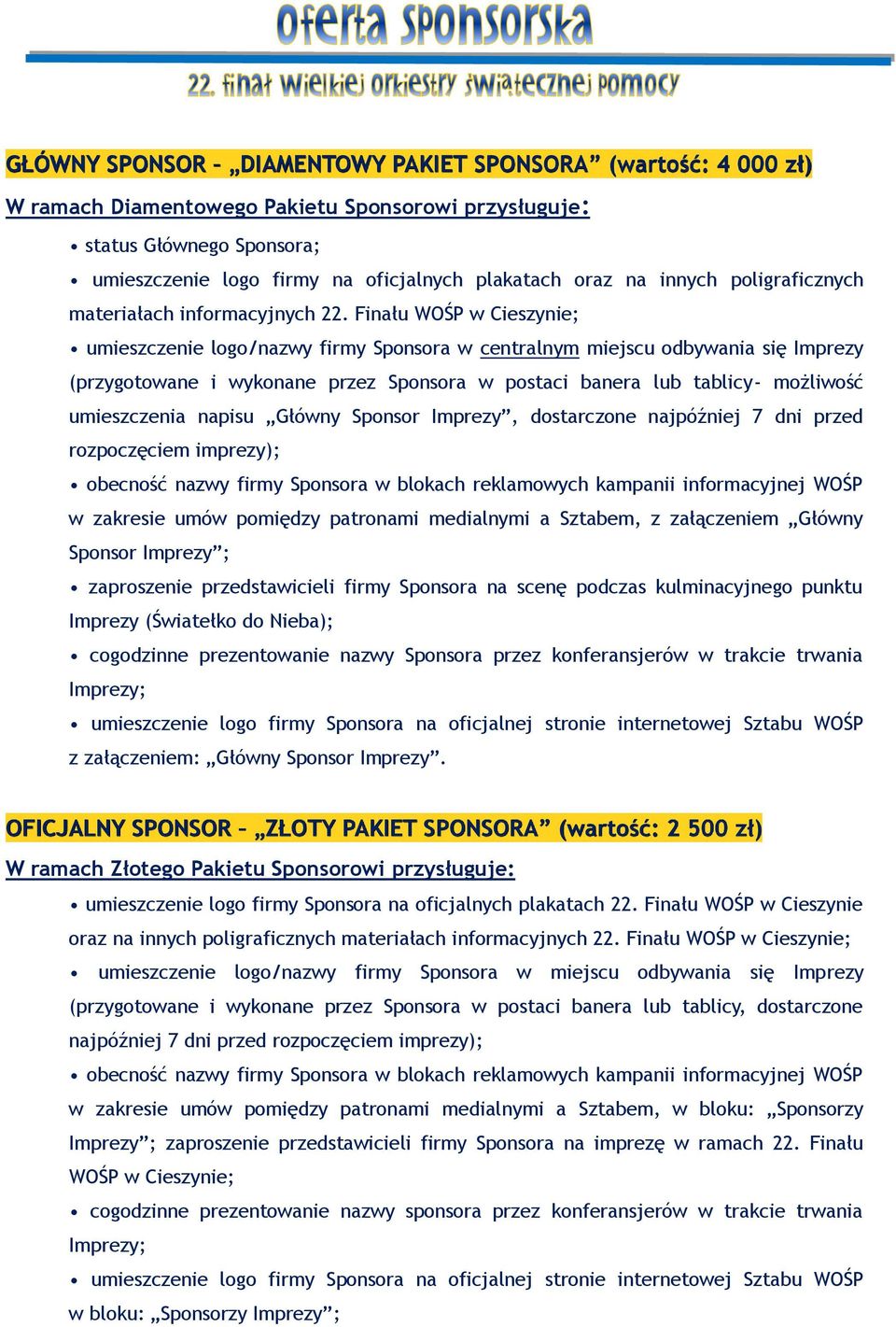 Finału WOŚP w Cieszynie; umieszczenie logo/nazwy firmy Sponsora w centralnym miejscu odbywania się Imprezy (przygotowane i wykonane przez Sponsora w postaci banera lub tablicy- możliwość umieszczenia