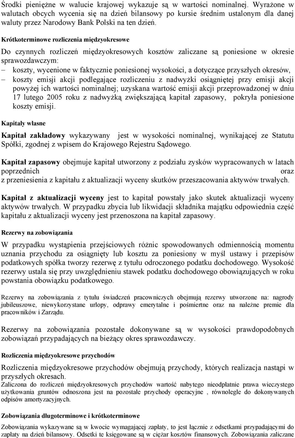 Krótkoterminowe rozliczenia międzyokresowe Do czynnych rozliczeń międzyokresowych kosztów zaliczane są poniesione w okresie sprawozdawczym: koszty, wycenione w faktycznie poniesionej wysokości, a