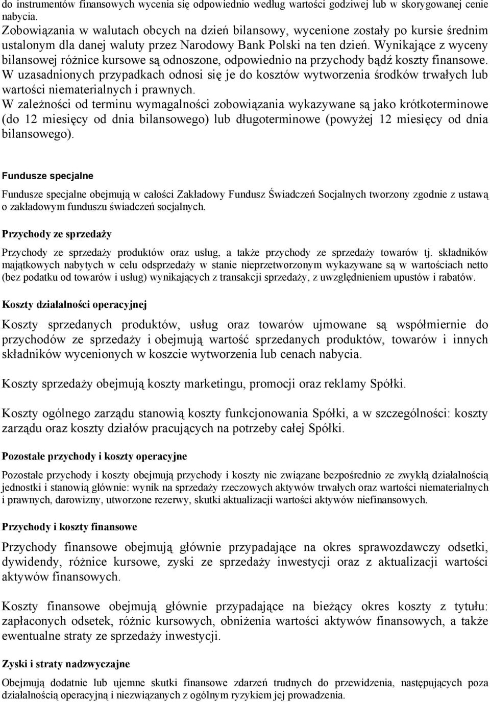 Wynikające z wyceny bilansowej różnice kursowe są odnoszone, odpowiednio na przychody bądź koszty finansowe.