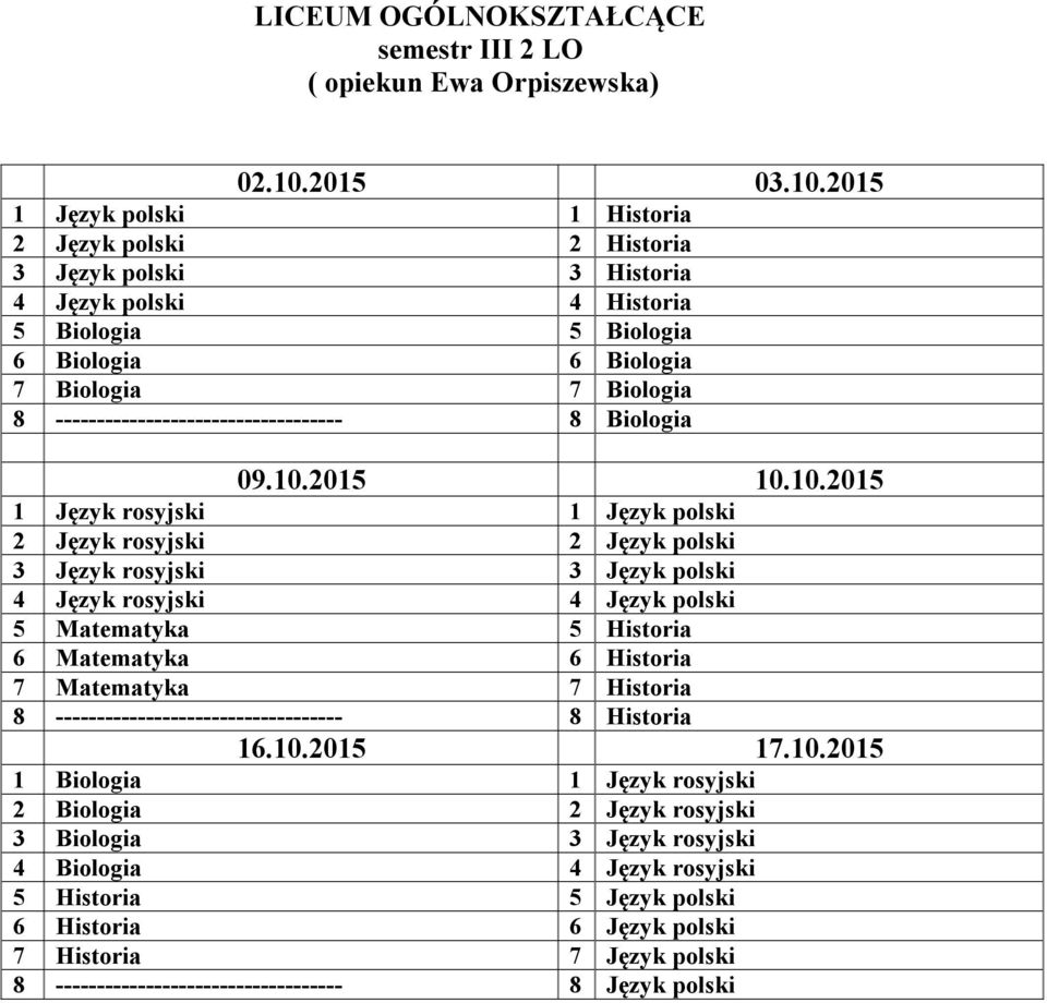 rosyjski 3 Język polski 4 Język rosyjski 4 Język polski 5 Matematyka 5 Historia 6 Matematyka 6 Historia 7 Matematyka 7 Historia 8 8 Historia 1 Biologia 1 Język