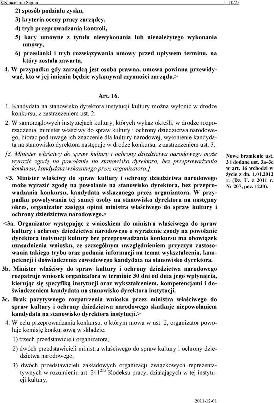 rozwiązywania umowy przed upływem terminu, na który została zawarta. 4. W przypadku gdy zarządcą jest osoba prawna, umowa powinna przewidywać, kto w jej imieniu będzie wykonywał czynności zarządu.