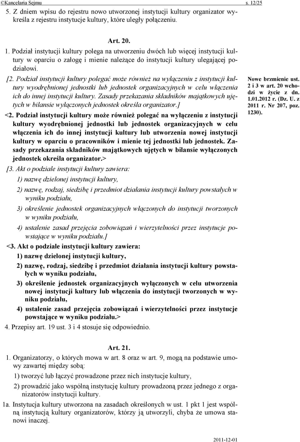 Zasady przekazania składników majątkowych ujętych w bilansie wyłączonych jednostek określa organizator.] <2.