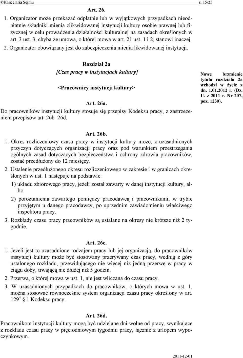 Organizator może przekazać odpłatnie lub w wyjątkowych przypadkach nieodpłatnie składniki mienia zlikwidowanej instytucji kultury osobie prawnej lub fizycznej w celu prowadzenia działalności