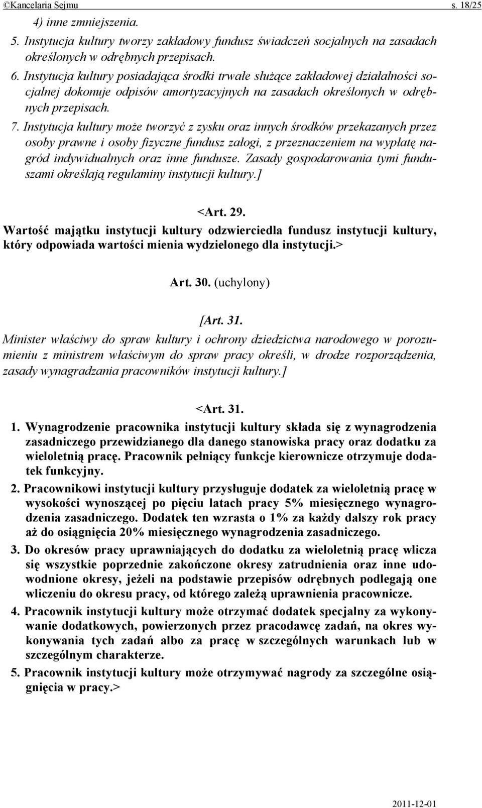 Instytucja kultury może tworzyć z zysku oraz innych środków przekazanych przez osoby prawne i osoby fizyczne fundusz załogi, z przeznaczeniem na wypłatę nagród indywidualnych oraz inne fundusze.