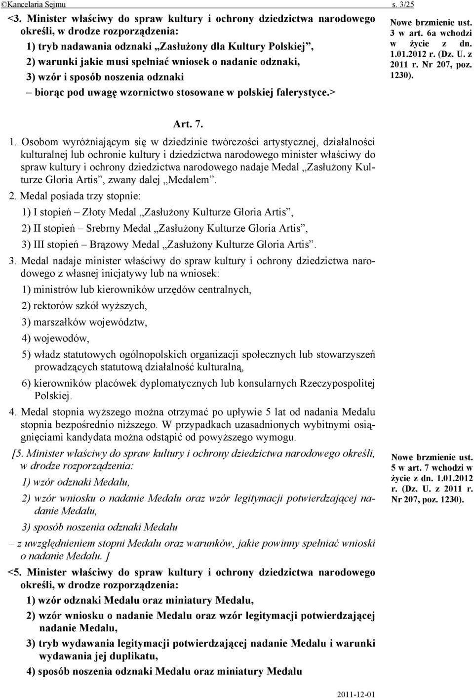 o nadanie odznaki, 3) wzór i sposób noszenia odznaki biorąc pod uwagę wzornictwo stosowane w polskiej falerystyce.> Nowe brzmienie ust. 3 w art. 6a wchodzi w życie z dn. 1.01.2012 r. (Dz. U. z 2011 r.