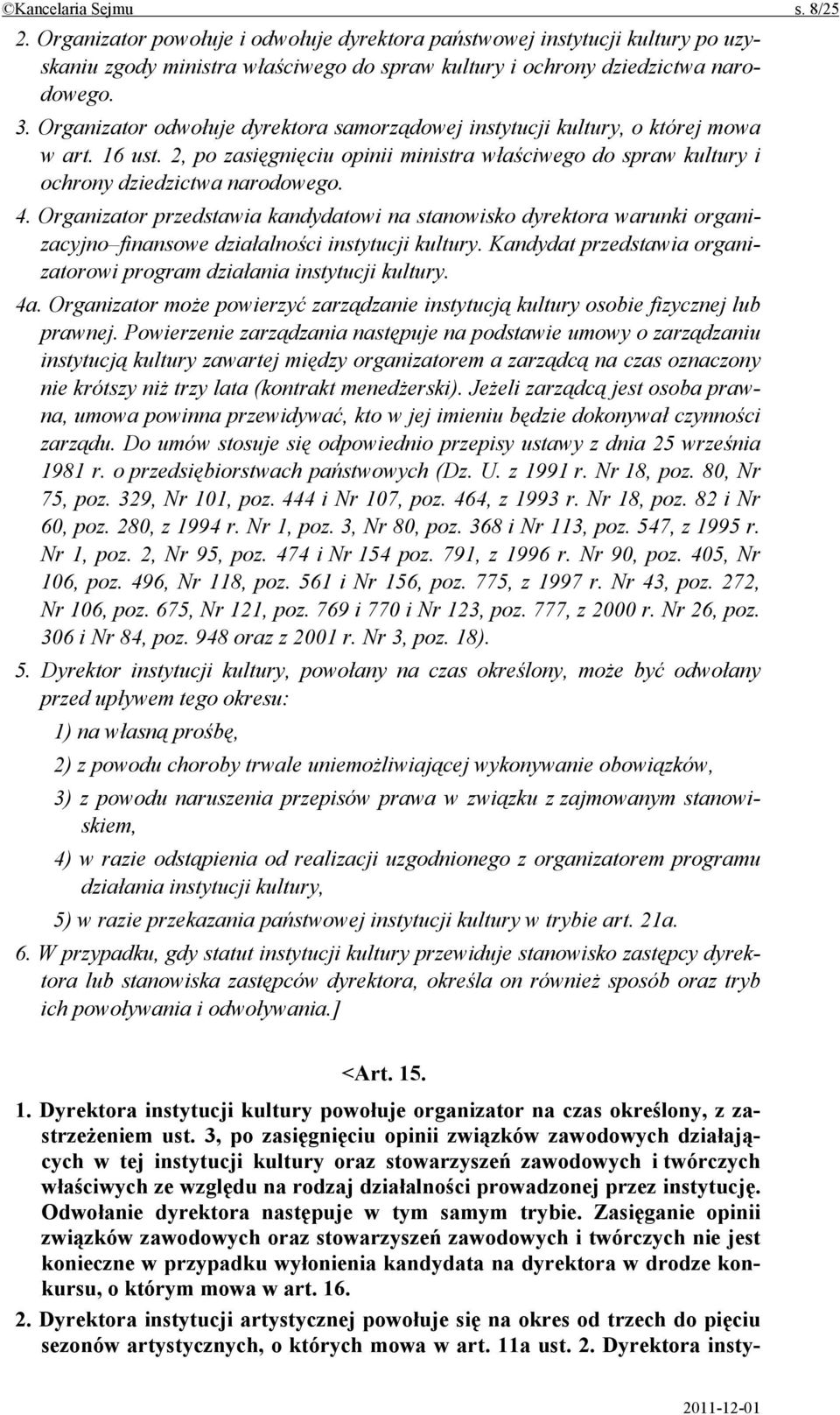 Organizator przedstawia kandydatowi na stanowisko dyrektora warunki organizacyjno finansowe działalności instytucji kultury. Kandydat przedstawia organizatorowi program działania instytucji kultury.