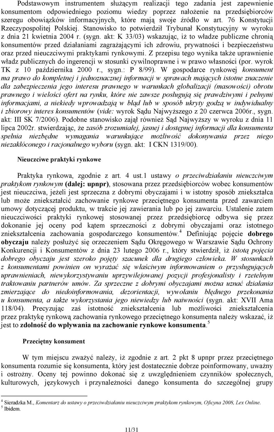 akt: K 33/03) wskazując, iż to władze publiczne chronią konsumentów przed działaniami zagrażającymi ich zdrowiu, prywatności i bezpieczeństwu oraz przed nieuczciwymi praktykami rynkowymi.