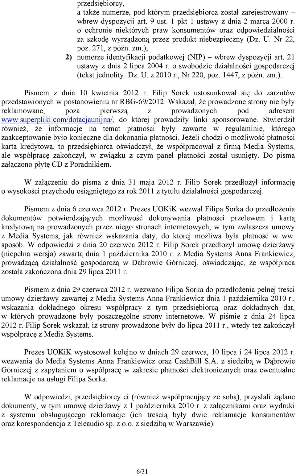 ); 2) numerze identyfikacji podatkowej (NIP) wbrew dyspozycji art. 21 ustawy z dnia 2 lipca 2004 r. o swobodzie działalności gospodarczej (tekst jednolity: Dz. U. z 2010 r., Nr 220, poz. 1447, z późn.